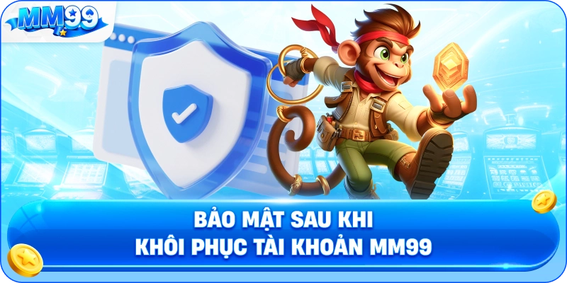 Bảo Mật Sau Khi Khôi Phục Tài Khoản MM99