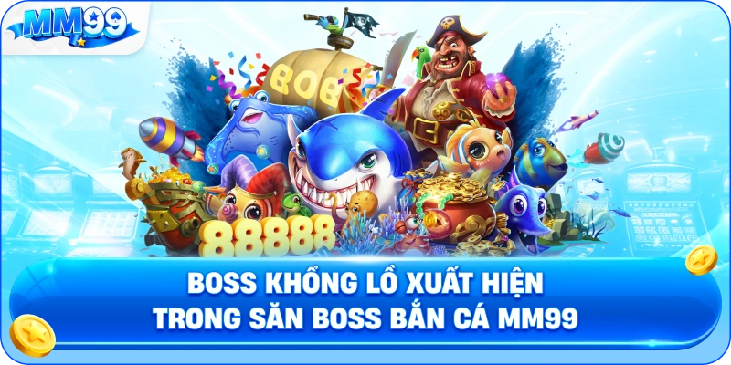 Boss Khổng Lồ Xuất Hiện Trong Săn Boss Bắn Cá MM99