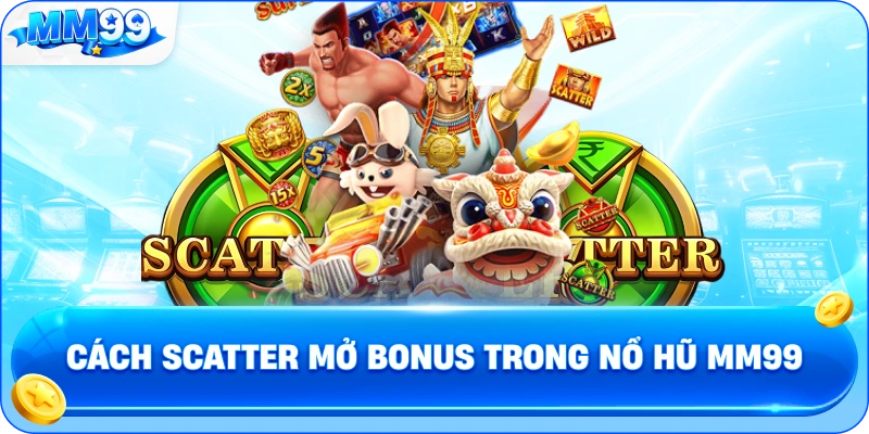 Cách Scatter Mở Bonus Trong Nổ Hũ MM99