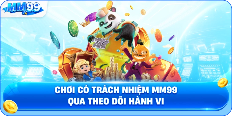 Chơi Có Trách Nhiệm MM99 Qua Theo Dõi Hành Vi