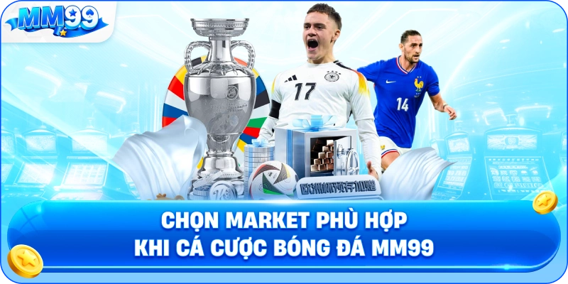 Cá Cược Bóng Đá MM99 – Thị Trường Trước Trận, Live Và Cách Chọn Kèo 4 Cá Cược Bóng Đá MM99 – Thị Trường Trước Trận, Live Và Cách Chọn Kèo Chọn Market Phù Hợp Khi Cá Cược Bóng Đá MM99