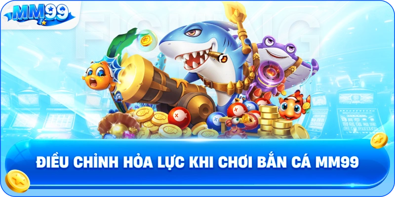 Điều Chỉnh Hỏa Lực Khi Chơi Bắn Cá MM99