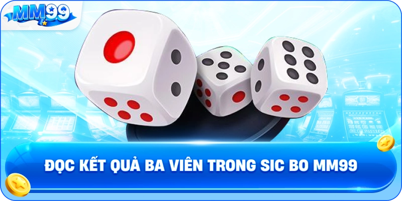 Đọc Kết Quả Ba Viên Trong Sic Bo MM99