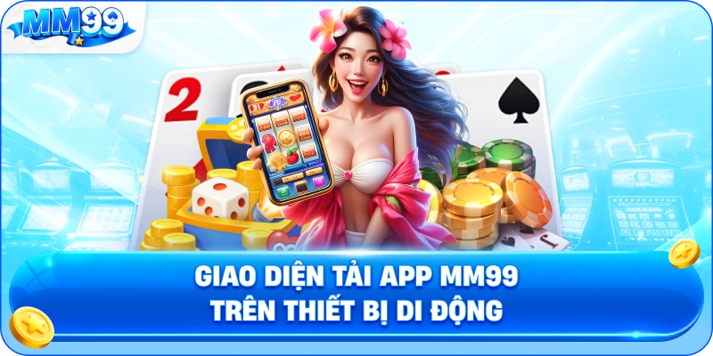 Giao Diện Tải App MM99 Trên Thiết Bị Di Động