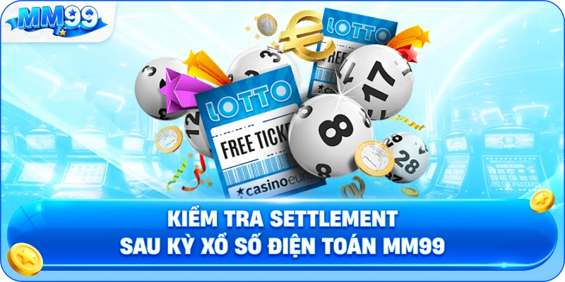Xổ Số Điện Toán MM99 – Bộ Số, Kỳ Mở Thưởng Và Quy Trình Đối Chiếu 4 Xổ Số Điện Toán MM99 – Bộ Số, Kỳ Mở Thưởng Và Quy Trình Đối Chiếu Kiểm Tra Settlement Sau Kỳ Xổ Số Điện Toán MM99