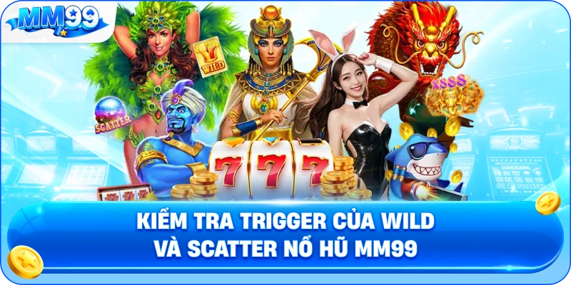 Kiểm Tra Trigger Của Wild Và Scatter Nổ Hũ MM99