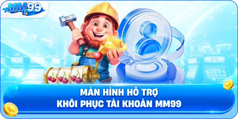 Màn Hình Hỗ Trợ Khôi Phục Tài Khoản MM99