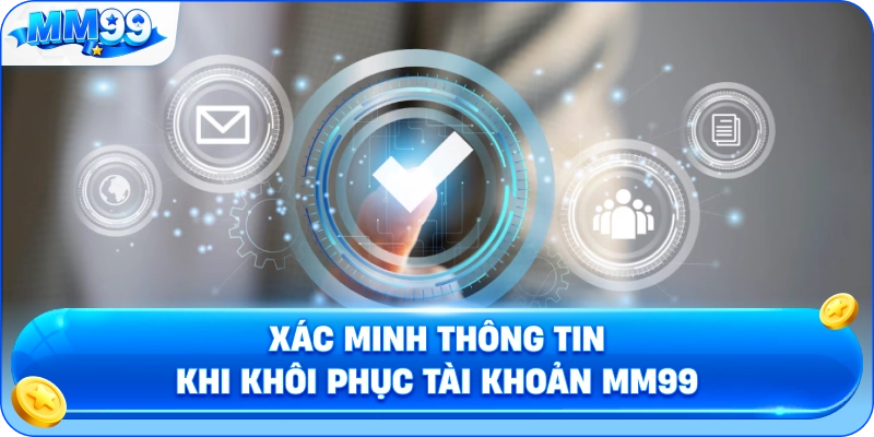Xác Minh Thông Tin Khi Khôi Phục Tài Khoản MM99